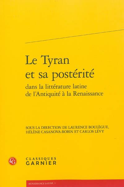 Le tyran et sa postérité dans la littérature latine de l'Antiquité à la Renaissance