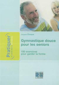 Gymnastique douce pour les seniors : 150 exercices pour garder la forme