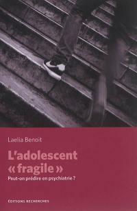 L'adolescent fragile : peut-on prédire en psychiatrie ?