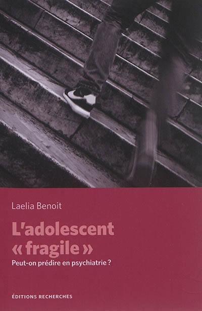 L'adolescent fragile : peut-on prédire en psychiatrie ?