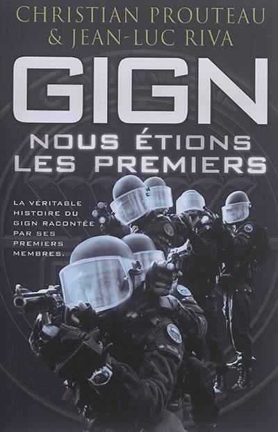 GIGN : nous étions les premiers : la véritable histoire du GIGN racontée par ses premiers membres