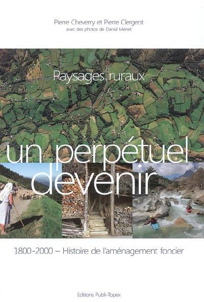 Paysages ruraux, un perpétuel devenir : 1800-2000 histoire de l'aménagement foncier