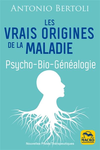 Les origines de la maladie : psycho-bio-généalogie : approche des archétypes primaires