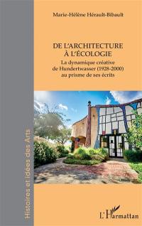 La dynamique créative de Hundertwasser (1928-2000) au prisme de ses écrits. Vol. 3. De l'architecture à l'écologie