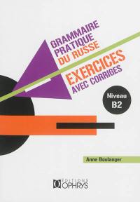 Grammaire pratique du russe : exercices avec corrigés. Vol. 2. Niveau B2