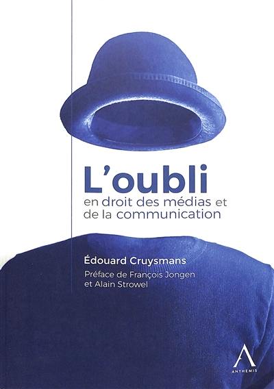 L'oubli en droit des médias et de la communication : étude des consécrations et des mises en oeuvre des formes juridiques de l'oubli en droit des médias et de la communication