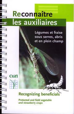 Reconnaître les auxiliaires : légumes et fraise sous serre, abris et en plein champ. Recognizing beneficials : protected and field vegetable and strawberry crops