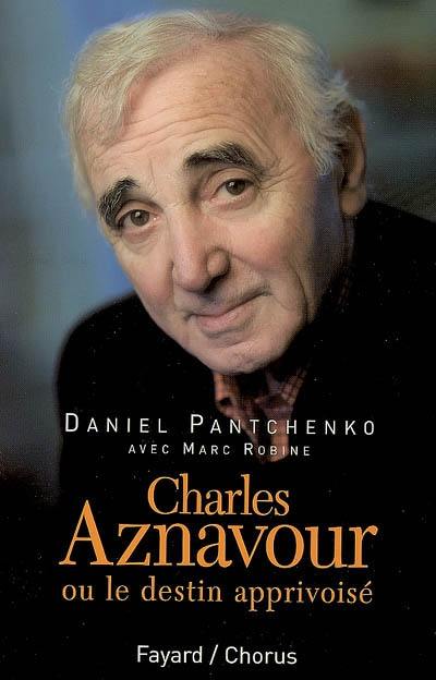 Charles Aznavour ou Le destin apprivoisé