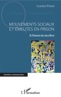 Mouvements sociaux et émeutes en prison : à l'heure du sacrifice