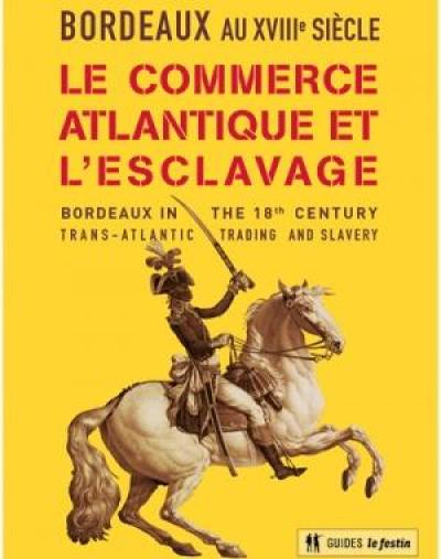 Bordeaux au XVIIIe siècle : le commerce atlantique et l'esclavage. Bordeaux in the 18th century : trans-atlantic trading and slavery