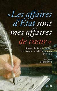 Les affaires d'Etat sont mes affaires de coeur : lettres de Rosalie Jullien, une femme dans la Révolution : 1775-1810