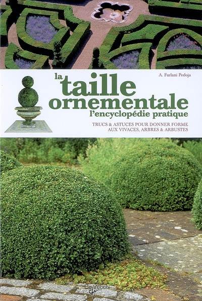 La taille ornementale : l'encyclopédie pratique : trucs & astuces pour donner forme aux vivaces, arbres & arbustes La taille ornementale : l'encyclopédie pratique : trucs & astuces pour donner forme aux vivaces, arbres & arbustes