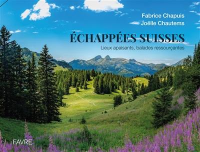 Echappées suisses : lieux apaisants, balades ressourçantes