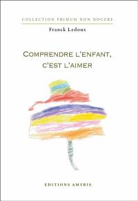 Comprendre l'enfant, c'est l'aimer