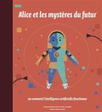 Alice et les mystères du futur ou Comment l'intelligence artificielle fonctionne