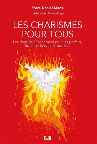 Les charismes pour tous : les dons de l'Esprit Saint pour les imparfaits, les parfaits et tous les autres