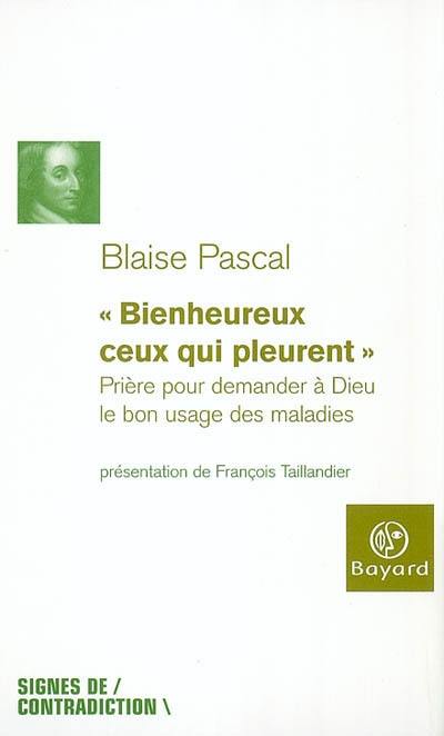 Bienheureux ceux qui pleurent : prière pour le bon usage des maladies