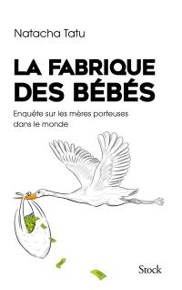 La fabrique des bébés : enquête sur les mères porteuses dans le monde