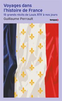 Voyages dans l'histoire de France : 15 grands récits de Louis XIV à nos jours