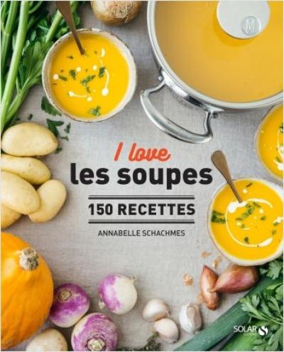 I love les soupes : 150 recettes