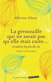 La grenouille qui ne savait pas qu'elle était cuite... : et autres leçons de vie