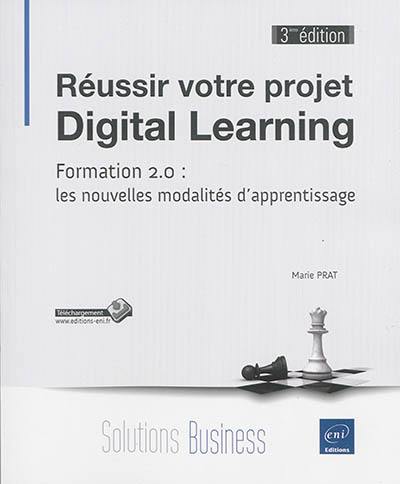 Réussir votre projet digital learning : formation 2.0 : les nouvelles modalités d'apprentissage