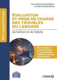 Evaluation et prise en charge des troubles du langage de l'enfant et de l'adulte : pour la pratique et la recherche clinique en neuropsychologie, orthophonie, neurologie et neuropédiatrie