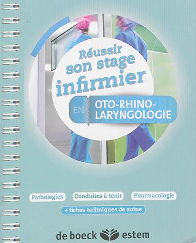 Réussir son stage infirmier en oto-rhino-laryngologie : pathologies, conduites à tenir, pharmacologie : + fiches techniques de soins