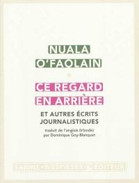 Ce regard en arrière : et autres écrits journalistiques