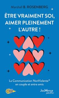 Etre vraiment soi, aimer pleinement l'autre ! : la communication non violente en couple et entre amis