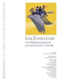 Sédiments : les grands cahiers Périgord patrimoines, n° 5. Les éveilleurs : ces Périgourdins qui inventent l'avenir