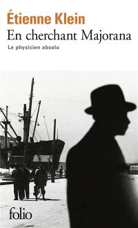 En cherchant Majorana : le physicien absolu