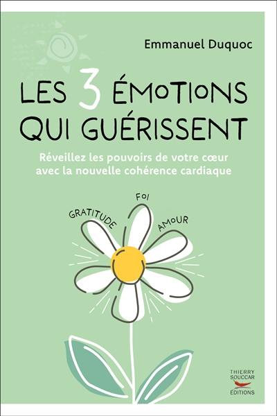 Les 3 émotions qui guérissent : réveillez les pouvoirs de votre coeur avec la nouvelle cohérence cardiaque