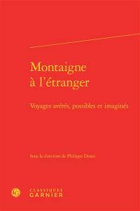 Montaigne à l'étranger : voyages avérés, possibles et imaginés