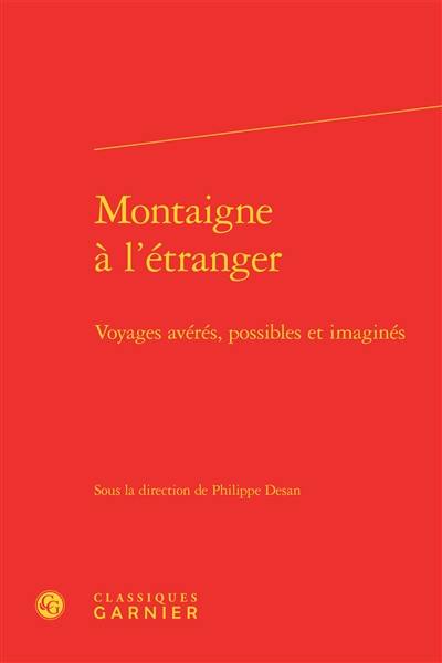 Montaigne à l'étranger : voyages avérés, possibles et imaginés