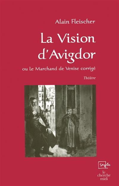 La vision d'Avigdor ou Le marchand de Venise corrigé : théâtre