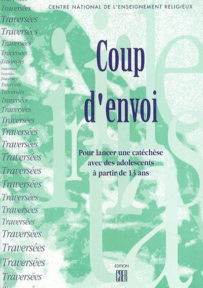 Coup d'envoi : pour lancer une catéchèse avec des adolescents à partir de 13 ans