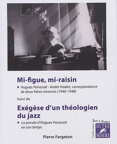 Mi-figue, mi-raisin : Hugues Panassié-André Hodeir, correspondance de deux frères ennemis (1940-1948). Exégèse d'un théologien du jazz : la pensée d'Hugues Panassié en son temps