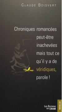 Chroniques romancées peut-être inachevées et invérifiables mais tout ce qu'il y a de véridiques, parole!