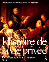 Histoire de la vie privée. Vol. 3. De la Renaissance aux Lumières