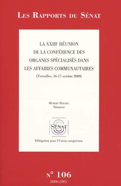La XXIIIe réunion de la Conférence des organes spécialisés dans les affaires communautaires (Versailles, 16-17 octobre 2000) : rapport d'information La XXIIIe réunion de la Conférence des organes spécialisés dans les affaires communautaires (Versailles, 16-17 octobre 2000) : rapport d'information