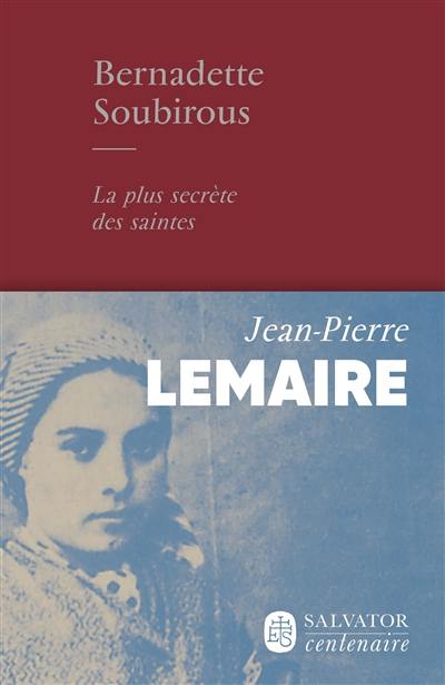 Bernadette Soubirous : la plus secrète des saintes