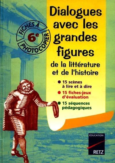 Dialogues avec les grandes figures de la littérature et de l'histoire : classe de 6e