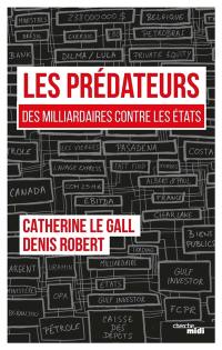 Les prédateurs : des milliardaires contre les Etats, leur rapacité face à nos lâchetés