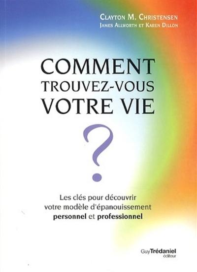 Comment trouvez-vous votre vie ? : les clés pour découvrir votre modèle d'épanouissement personnel et professionnel