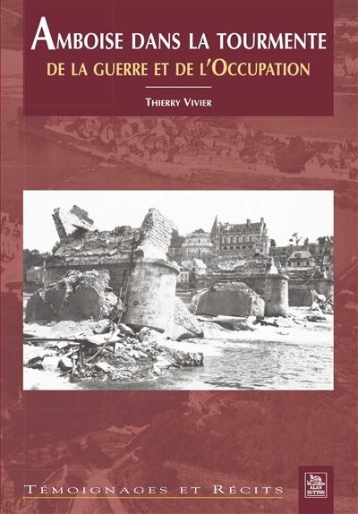 Amboise dans la tourmente de la guerre et de l'Occupation