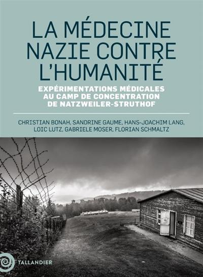 La médecine nazie contre l'humanité : expérimentations médicales au camp de concentration de Natzweiler-Struthof