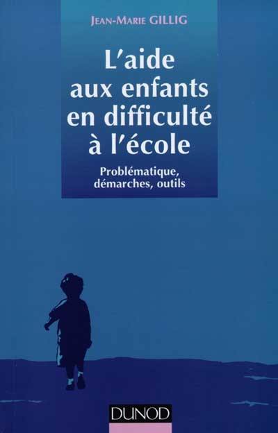 L'aide aux enfants en difficulté à l'école : problématiques, démarches, outils