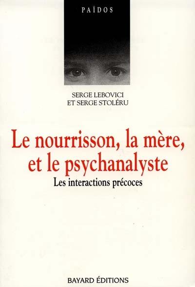 Le nourrisson, la mère et le psychanalyste : les interactions précoces