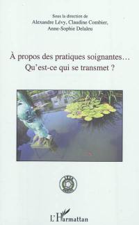 A propos des pratiques soignantes... : qu'est-ce qui se transmet ?